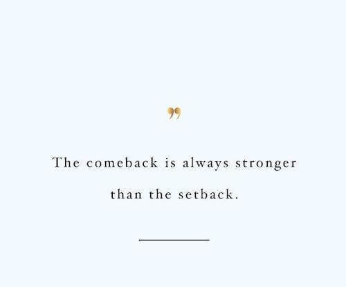 the come back is always stronger than the setback